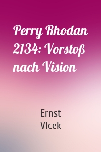 Perry Rhodan 2134: Vorstoß nach Vision
