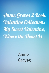 Annie Groves 2-Book Valentine Collection: My Sweet Valentine, Where the Heart Is