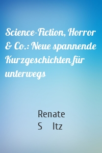 Science-Fiction, Horror & Co.: Neue spannende Kurzgeschichten für unterwegs