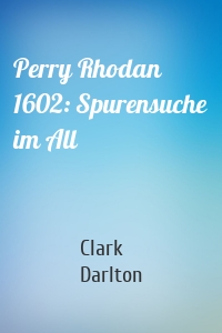 Perry Rhodan 1602: Spurensuche im All