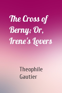 The Cross of Berny; Or, Irene's Lovers