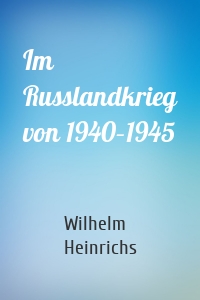 Im Russlandkrieg von 1940–1945