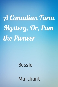 A Canadian Farm Mystery; Or, Pam the Pioneer