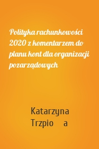 Polityka rachunkowości 2020 z komentarzem do planu kont dla organizacji pozarządowych