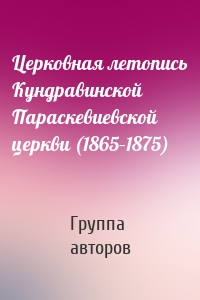 Церковная летопись Кундравинской Параскевиевской церкви (1865–1875)