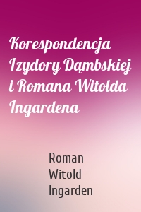 Korespondencja Izydory Dąmbskiej i Romana Witolda Ingardena