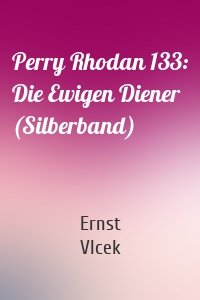 Perry Rhodan 133: Die Ewigen Diener (Silberband)