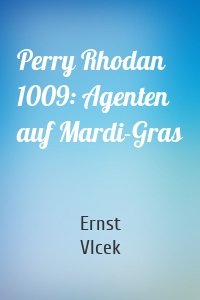 Perry Rhodan 1009: Agenten auf Mardi-Gras