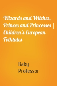 Wizards and Witches, Princes and Princesses | Children's European Folktales