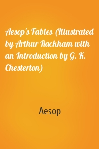 Aesop's Fables (Illustrated by Arthur Rackham with an Introduction by G. K. Chesterton)