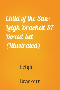 Child of the Sun: Leigh Brackett SF Boxed Set (Illustrated)