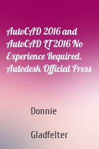 AutoCAD 2016 and AutoCAD LT 2016 No Experience Required. Autodesk Official Press