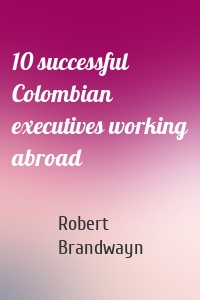 10 successful Colombian executives working abroad