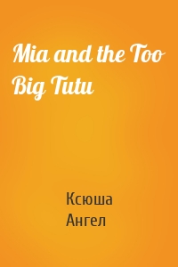 Mia and the Too Big Tutu