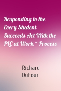 Responding to the Every Student Succeeds Act With the PLC at Work ™ Process