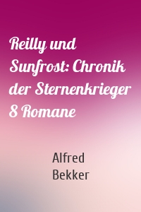 Reilly und Sunfrost: Chronik der Sternenkrieger 8 Romane