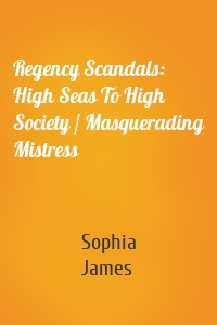 Regency Scandals: High Seas To High Society / Masquerading Mistress
