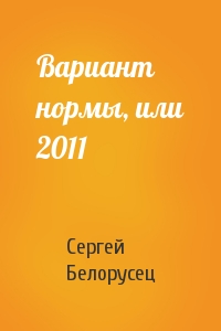 Сергей Белорусец - Вариант нормы, или 2011