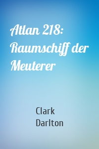 Atlan 218: Raumschiff der Meuterer