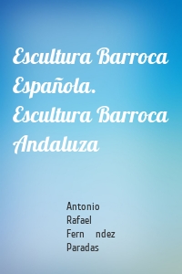 Escultura Barroca Española. Escultura Barroca Andaluza