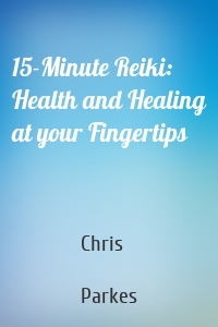 15-Minute Reiki: Health and Healing at your Fingertips