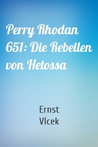 Perry Rhodan 651: Die Rebellen von Hetossa