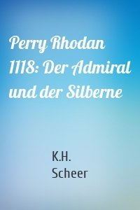 Perry Rhodan 1118: Der Admiral und der Silberne