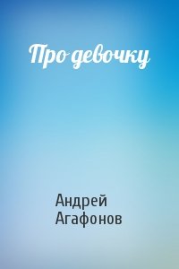 Андрей Агафонов - Про девочку