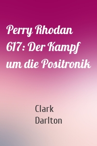 Perry Rhodan 617: Der Kampf um die Positronik