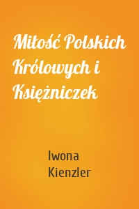 Miłość Polskich Królowych i Księżniczek