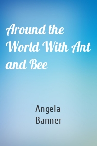 Around the World With Ant and Bee