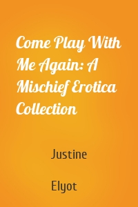 Come Play With Me Again: A Mischief Erotica Collection