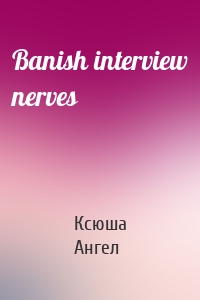 Banish interview nerves