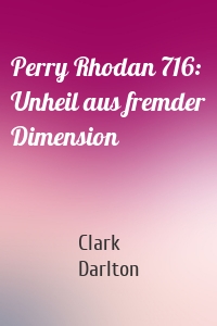 Perry Rhodan 716: Unheil aus fremder Dimension