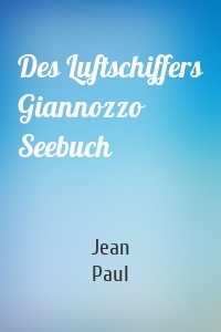 Des Luftschiffers Giannozzo Seebuch
