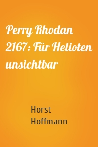 Perry Rhodan 2167: Für Helioten unsichtbar