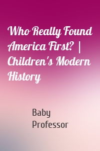 Who Really Found America First? | Children's Modern History