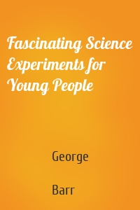 Fascinating Science Experiments for Young People