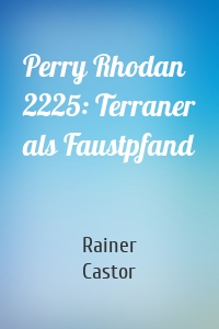 Perry Rhodan 2225: Terraner als Faustpfand