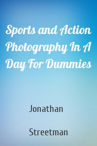 Sports and Action Photography In A Day For Dummies