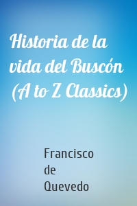 Historia de la vida del Buscón (A to Z Classics)