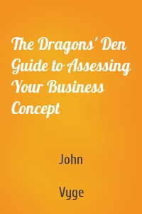 The Dragons' Den Guide to Assessing Your Business Concept