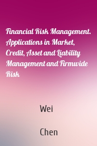 Financial Risk Management. Applications in Market, Credit, Asset and Liability Management and Firmwide Risk