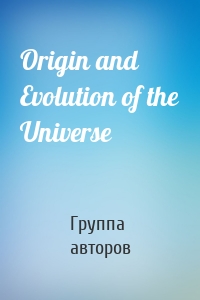 Origin and Evolution of the Universe