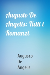 Augusto De Angelis: Tutti i Romanzi