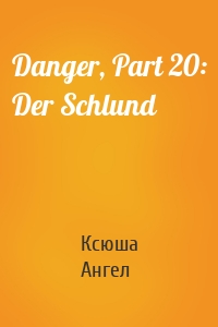Danger, Part 20: Der Schlund