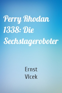 Perry Rhodan 1338: Die Sechstageroboter