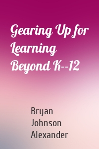 Gearing Up for Learning Beyond K--12