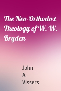 The Neo-Orthodox Theology of W. W. Bryden