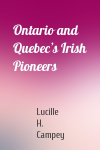 Ontario and Quebec’s Irish Pioneers